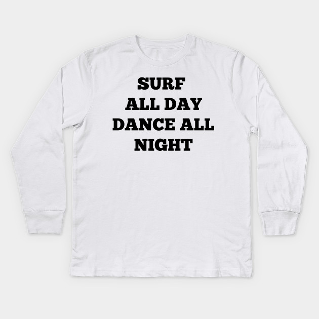 SURF ALL DAY DANCE ALL NIGHT